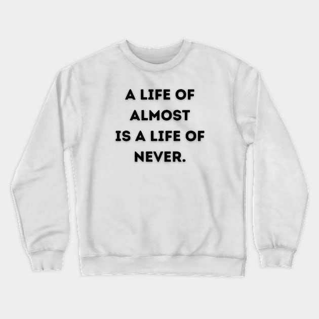 A life of almost is a life of never Crewneck Sweatshirt by Random Prints